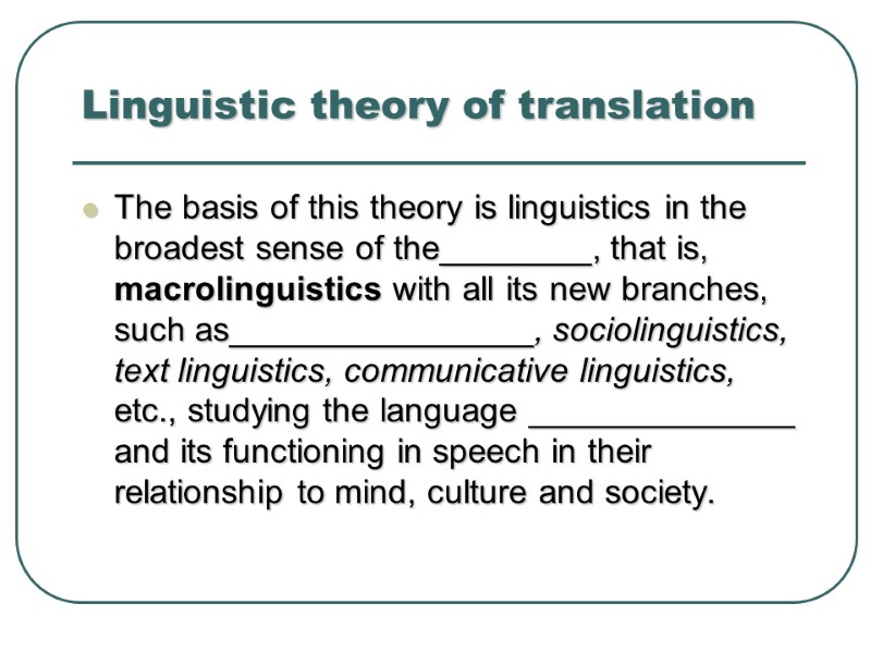 Linguistic theory of translation The basis of this theory is linguistics in the broadest